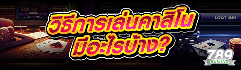 วิธีการเล่นคาสิโน มีอะไรบ้าง?