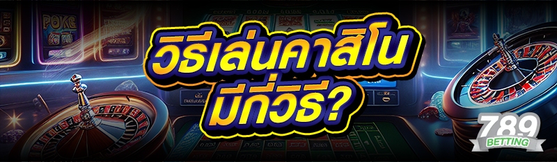 วิธีเล่นคาสิโน มีกี่วิธี?
