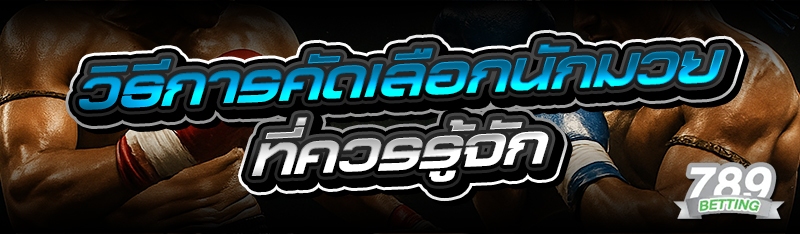 วิธีการคัดเลือกนักมวย ที่ควรรู้จัก
